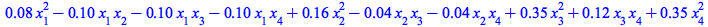 `+`(`*`(0.8e-1, `*`(`^`(x[1], 2))), `-`(`*`(.10, `*`(x[1], `*`(x[2])))), `-`(`*`(.10, `*`(x[1], `*`(x[3])))), `-`(`*`(.10, `*`(x[1], `*`(x[4])))), `*`(.16, `*`(`^`(x[2], 2))), `-`(`*`(0.4e-1, `*`(x[2]...